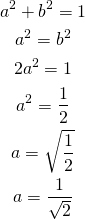 \begin{gather*} a^2+b^2=1 \\ a^2=b^2 \\ 2a^2=1 \\ a^2=\frac12 \\ a=\sqrt{\frac12} \\ a=\frac{1}{\sqrt{2}} \\ \end{gather*}